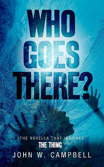 WHO GOES THERE? : THE NOVELLA THAT FORMED THE BASIS OF &quot;THE THING&quot;