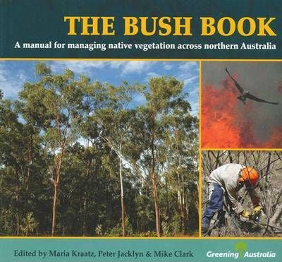 THE BUSH BOOK: A MANUAL FOR MANAGING NATIVE VEGETATION ACROSS NORTHERN AUSTRALIA