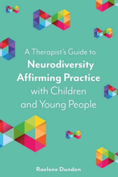 A Therapist&#39;s Guide to Neurodiversity Affirming Practice with Children and Young People