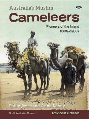 AUSTRALIA&#39;S MUSLIM CAMELEERS: PIONEERS OF THE INLAND 1860s - 1930s