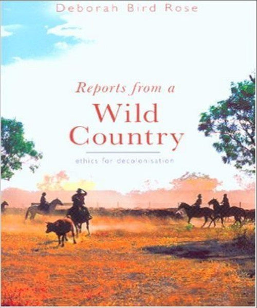 REPORTS FROM A WILD COUNTRY ETHICS OF DECOLONISATION - Charles Darwin University Bookshop
