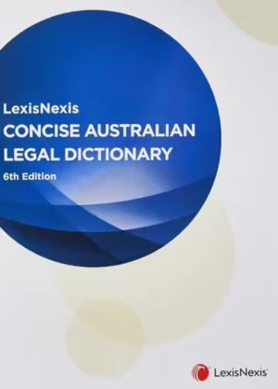LEXISNEXIS CONCISE AUSTRALIAN LEGAL DICTIONARY, 6TH EDITION
