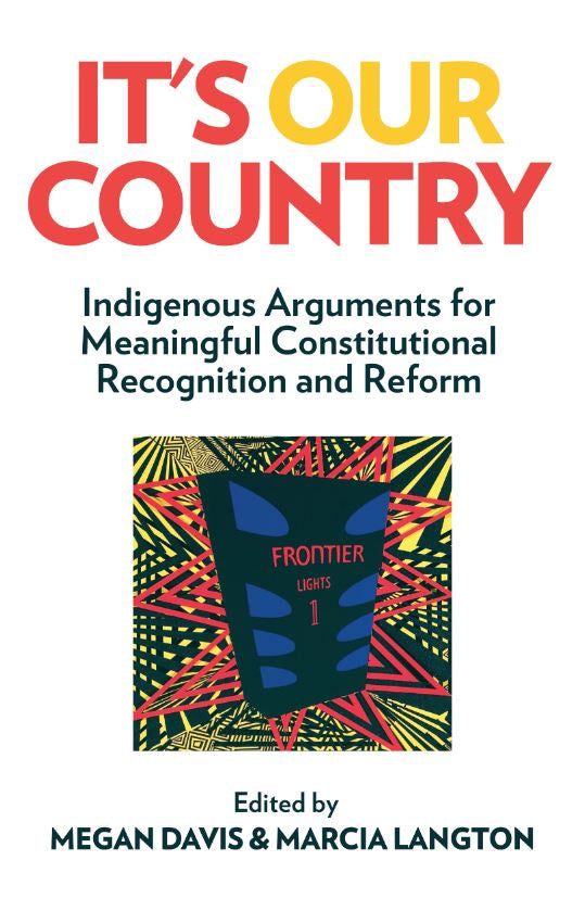 IT'S OUR COUNTRY: INDIGENOUS ARGUMENTS FOR MEANINGFUL CONSTITUTIONAL RECOGNITION AND REFORM
