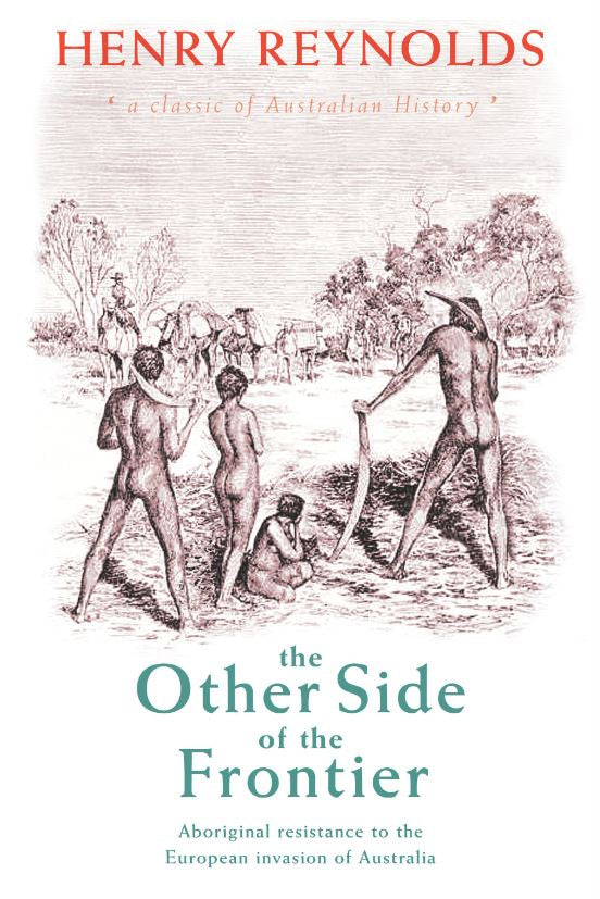 THE OTHER SIDE OF THE FRONTIER: ABORIGINAL RESISTANCE TO THE EUROPEAN INVASION OF AUSTRALIA