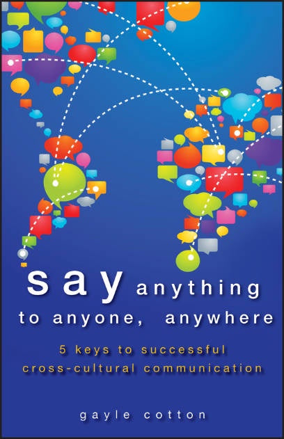 SAY ANYTHING TO ANYONE, ANYWHERE : 5 KEYS TO SUCCESSFUL CROSS CULTURAL COMMUNICATION