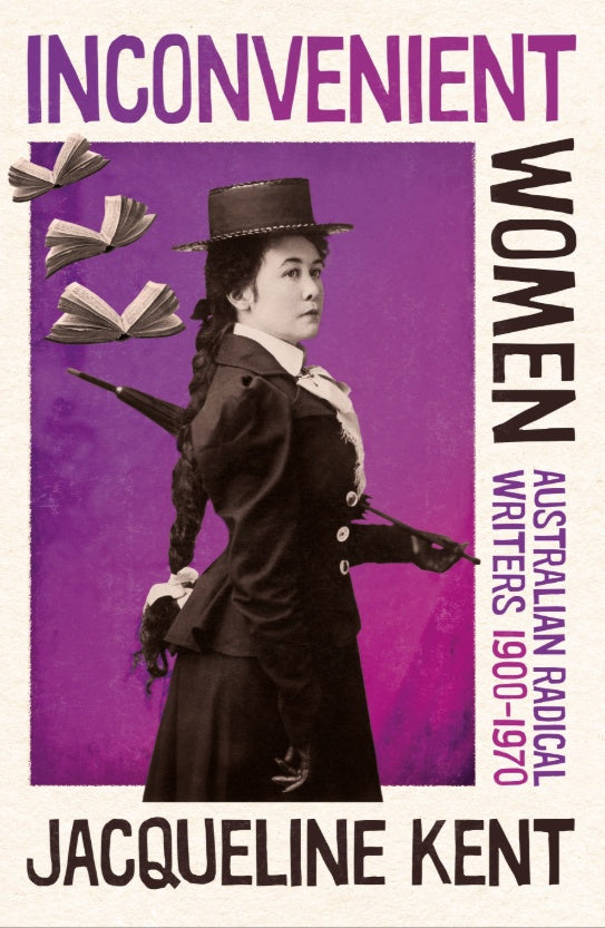 INCONVENIENT WOMEN AUSTRALIAN RADICAL WRITERS 19001970