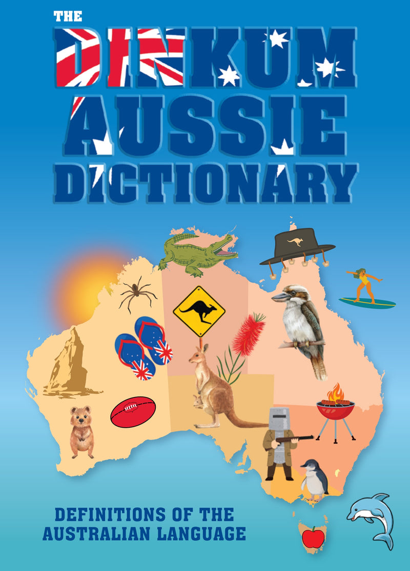 THE DINKUM AUSSIE DICTIONARY DEFINITIONS OF THE AUSTRALIAN LANGUAGE