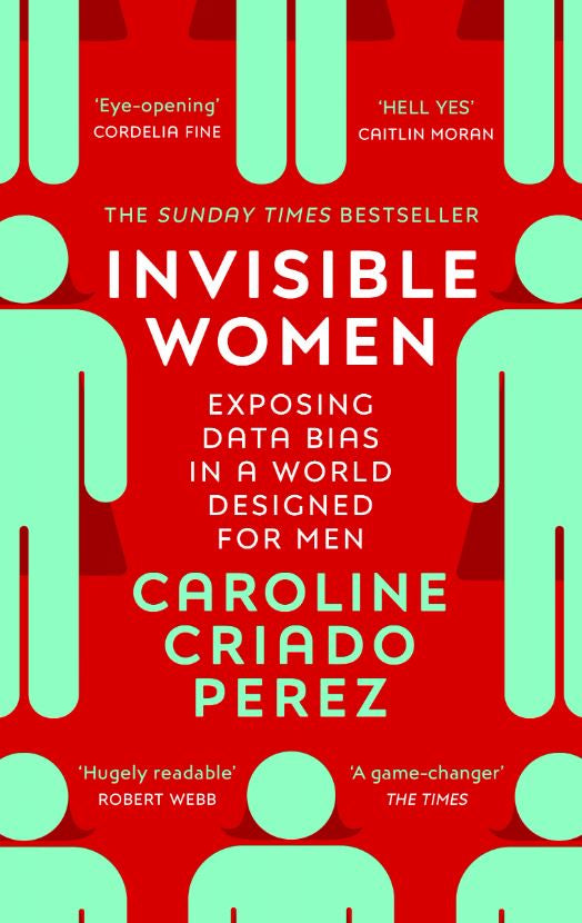 INVISIBLE WOMEN: EXPOSING DATA BIAS IN A WORLD DESIGNED FOR MEN