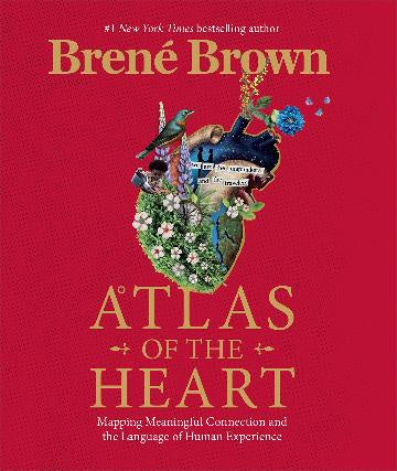 ATLAS OF THE HEART: MAPPING MEANINGFUL CONNECTION AND THE LANGUAGE OF HUMAN EXPERIENCE