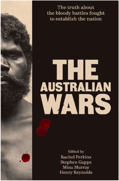 THE AUSTRALIAN WARS THE TRUTH ABOUT THE BLOODY BATTLES FOUGHT TO ESTABLISH THE NATION