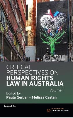 CRITICAL PERSPECTIVES ON HUMAN RIGHTS LAW IN AUSTRALIA VOLUME ONE