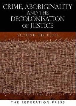 CRIME, ABORIGINALITY AND THE DECOLONISATION OF JUSTICE