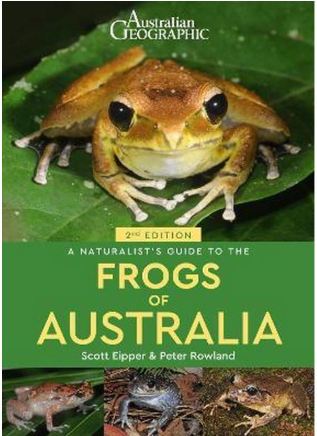 AUSTRALIAN GEOGRAPHIC A NATURALIST'S GUIDE TO THE FROGS OF AUSTRALIA 2ND EDITION