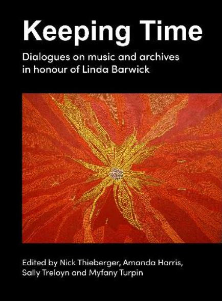 KEEPING TIME DIALOGUES ON MUSIC AND ARCHIVES IN HONOUR OF LINDA BARWICK