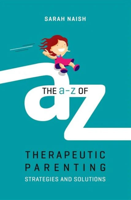 A-Z OF THERAPEUTIC PARENTING: STRATEGIES AND SOLUTIONS