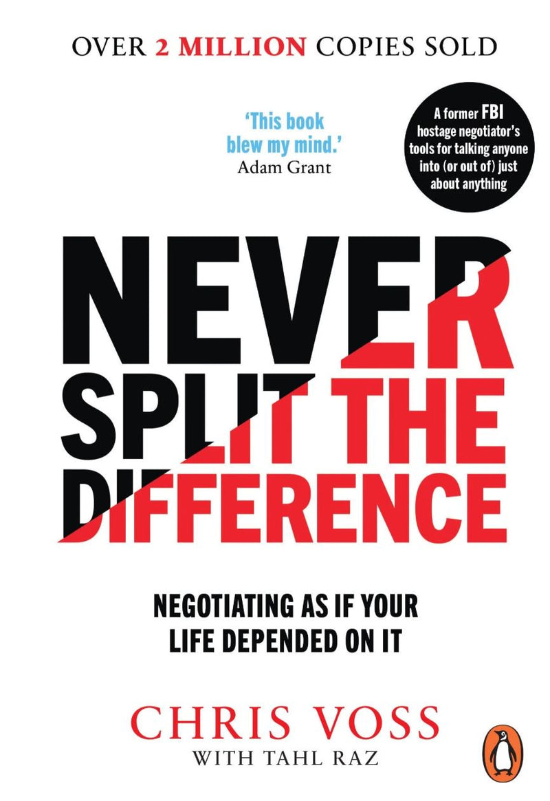 NEVER SPLIT THE DIFFERENCE: NEGOTIATING AS IF YOUR LIFE DEPENDED ON IT