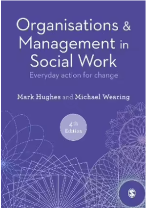 ORGANISATIONS AND MANAGEMENT IN SOCIAL WORK: EVERYDAY ACTION FOR CHANGE 4TH EDITION