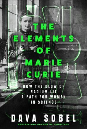 THE ELEMENTS OF MARIE CURIE: HOW THE GLOW OF RADIUM LIT A PATH FOR WOMEN IN SCIENCE