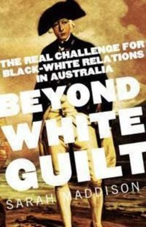 BEYOND WHITE GUILT: THE REAL CHALLENGE FOR BLACK-WHITE RELATIONS IN AUSTRALIA