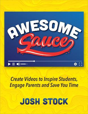 AWESOME SAUCE: CREATE VIDEOS TO INSPIRE STUDENTS, ENGAGE PARENTS AND SAVE YOU TIME