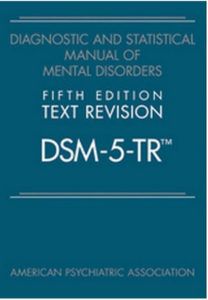 DIAGNOSTIC AND STATISTICAL MANUAL OF MENTAL DISORDERS 5/E TR (DSM-5-TR)