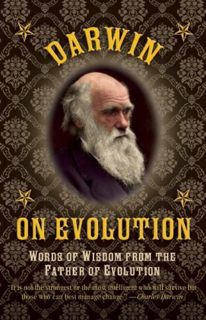 DARWIN ON EVOLUTION: WORDS OF WISDOM FROM THE FATHER OF EVOLUTION - Charles Darwin University Bookshop
