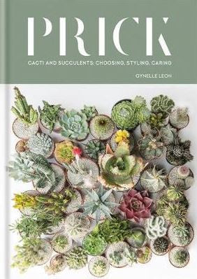 PRICK: CACTI AND SUCCULENTS: CHOOSING, STYLING, CARING