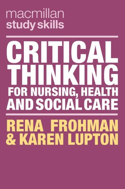 CRITICAL THINKING FOR NURSING, HEALTH &amp; SOCIAL CARE