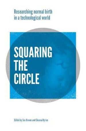 SQUARING THE CIRCLE RESEARCHING NORMAL BIRTH IN A TECHNOLOGICAL WORLD