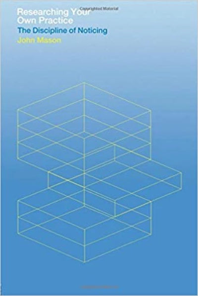 RESEARCHING YOUR OWN PRACTICE: THE DISCIPLINE OF NOTICING