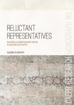 RELUCTANT REPRESENTATIVES BLACKFELLA BUREAUCRATS SPEAK IN AUSTRALIA'S NORTH