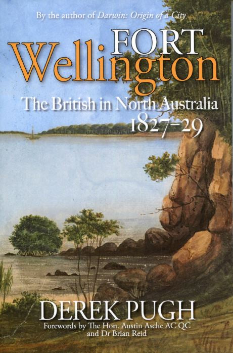 FORT WELLINGTON THE BRITISH IN NORTH AUSTRALIA 1827-29