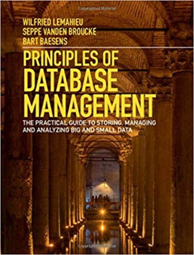 PRINCIPLES OF DATABASE MANAGEMENT: THE PRACTICAL GUIDE TO STORING, MANAGING AND ANALYZING BIG AND SMALL DATA