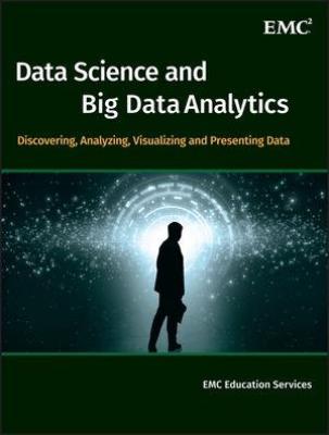 DATA SCIENCE AND BIG DATA ANALYTICS: DISCOVERING, ANALYZING, VISUALIZING AND PRESENTING DATA