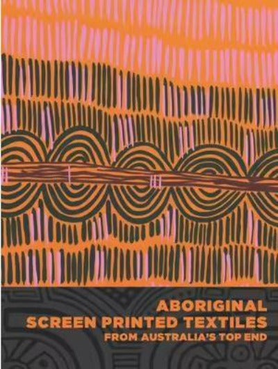 ABORIGINAL SCREEN-PRINTED TEXTILES FROM AUSTRALIA&#39;S TOP END