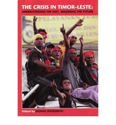 THE CRISIS IN TIMOR-LESTE: UNDERSTANDING THE PAST, IMAGINING THE FUTURE - Charles Darwin University Bookshop
