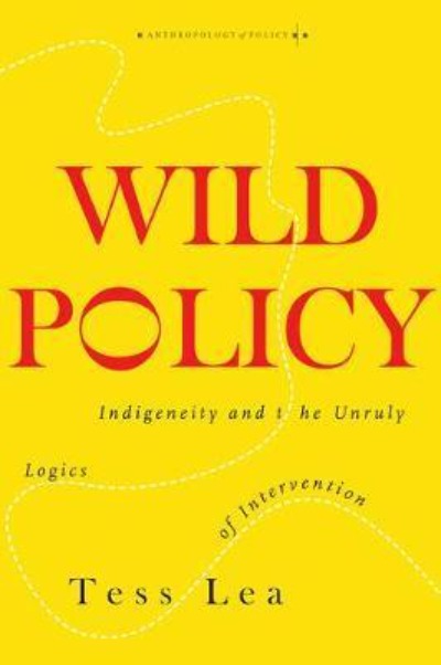 WILD POLICY : INDIGENEITY AND THE UNRULY LOGICS OF INTERVENTION