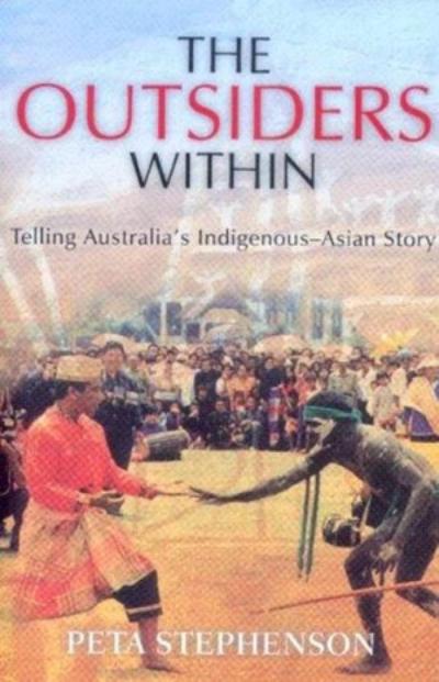 THE OUTSIDERS WITHIN: TELLING AUSTRALIA&#39;S INDIGENOUS-ASIAN STORY