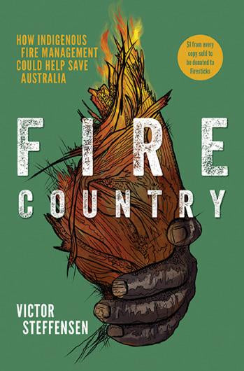 FIRE COUNTRY: HOW INDIGENOUS FIRE MANAGEMENT COULD HELP SAVE AUSTRALIA