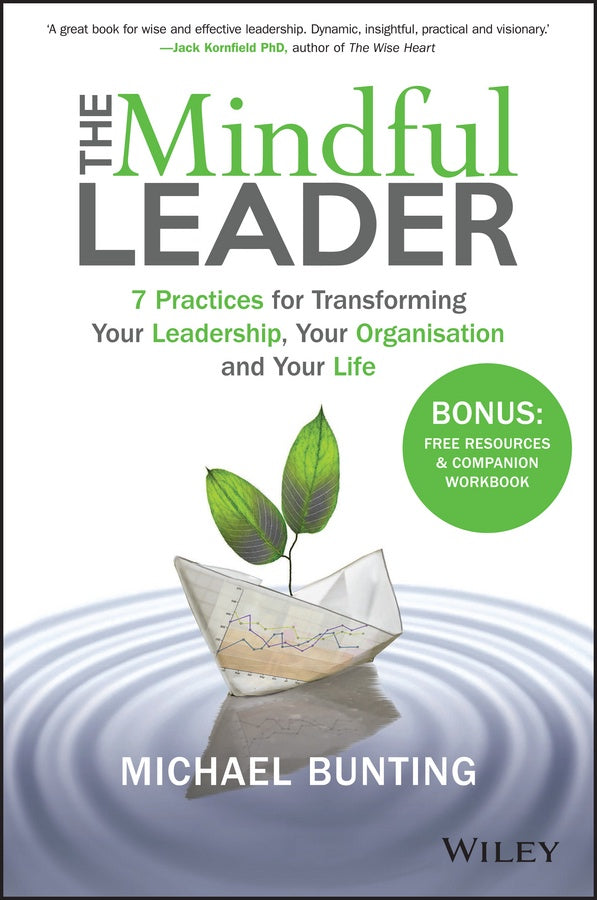 THE MINDFUL LEADER 7 PRACTICES FOR TRANSFORMING YOUR LEADERSHIP, YOUR ORGANISATION AND YOUR LIFE