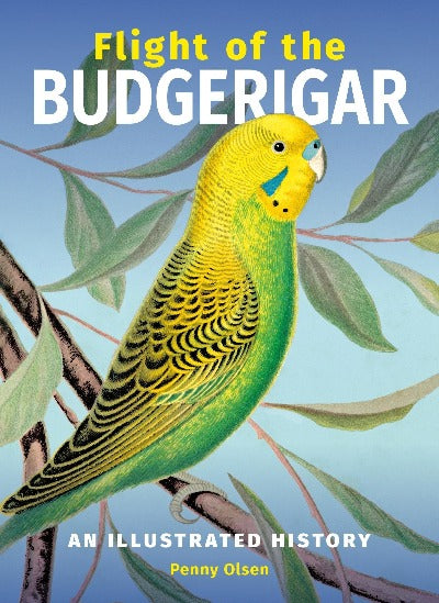 FLIGHT OF THE BUDGERIGAR: AN ILLUSTRATED HISTORY