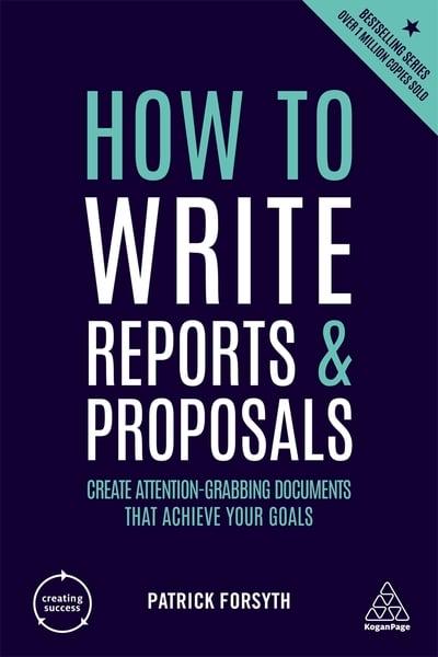 HOW TO WRITE REPORTS AND PROPOSALS: CREATE ATTENTION-GRABBING DOCUMENTS THAT ACHIEVE YOUR GOALS 5ED