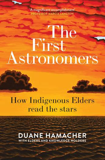 THE FIRST ASTRONOMERS HOW INDIGENOUS ELDERS READ THE STARS