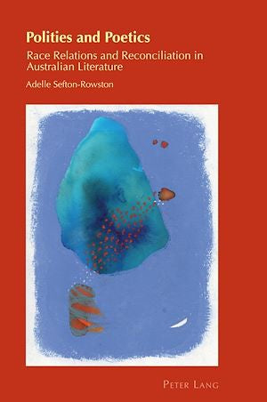 POLITIES AND POETICS RACE RELATIONS AND RECONCILIATION IN AUSTRALIAN LITERATURE
