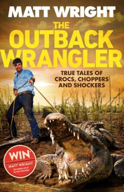THE OUTBACK WRANGLER TRUE TALES OF CROCS, CHOPPERS AND SHOCKERS