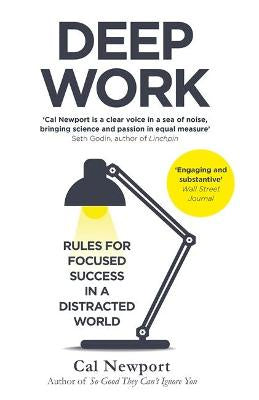 DEEP WORK: RULES FOR FOCUSED SUCCESS IN A DISTRACTED WORLD