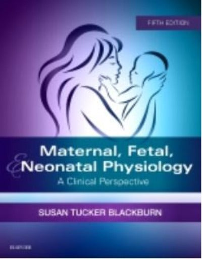 MATERNAL, FETAL, &amp; NEONATAL PHYSIOLOGY: A CLINICAL PERSPECTIVE 5TH EDITION