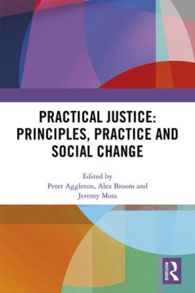 PRACTICAL JUSTICE: PRINCIPLES, PRACTICE AND SOCIAL CHANGE 1ST EDITION