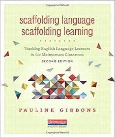SCAFFOLDING LANGUAGE, SCAFFOLDING LEARNING: TEACHING ENGLISH LANGUAGE LEARNERS IN THE MAINSTREAM CLASSROOM -