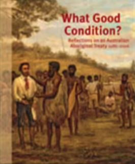 WHAT GOOD CONDITION?: REFLECTIONS ON AN AUSTRALIAN ABORIGINAL TREATY 1986-2006